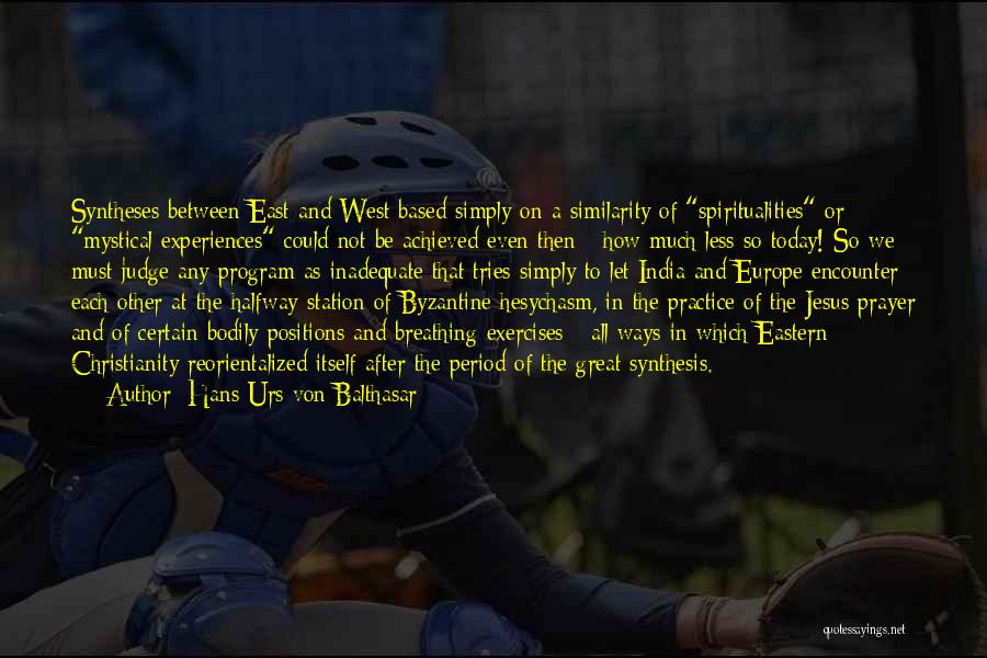 Hans Urs Von Balthasar Quotes: Syntheses Between East And West Based Simply On A Similarity Of Spiritualities Or Mystical Experiences Could Not Be Achieved Even