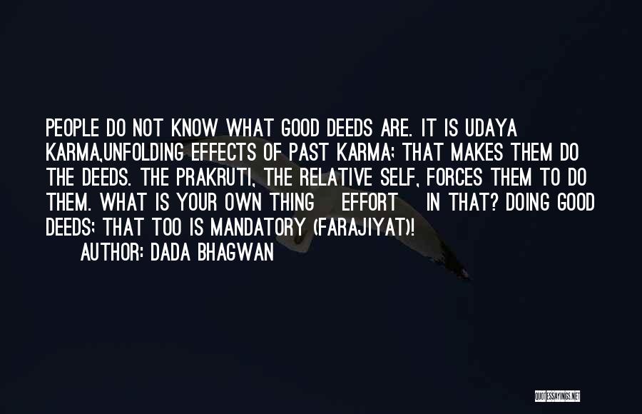 Dada Bhagwan Quotes: People Do Not Know What Good Deeds Are. It Is Udaya Karma,unfolding Effects Of Past Karma; That Makes Them Do