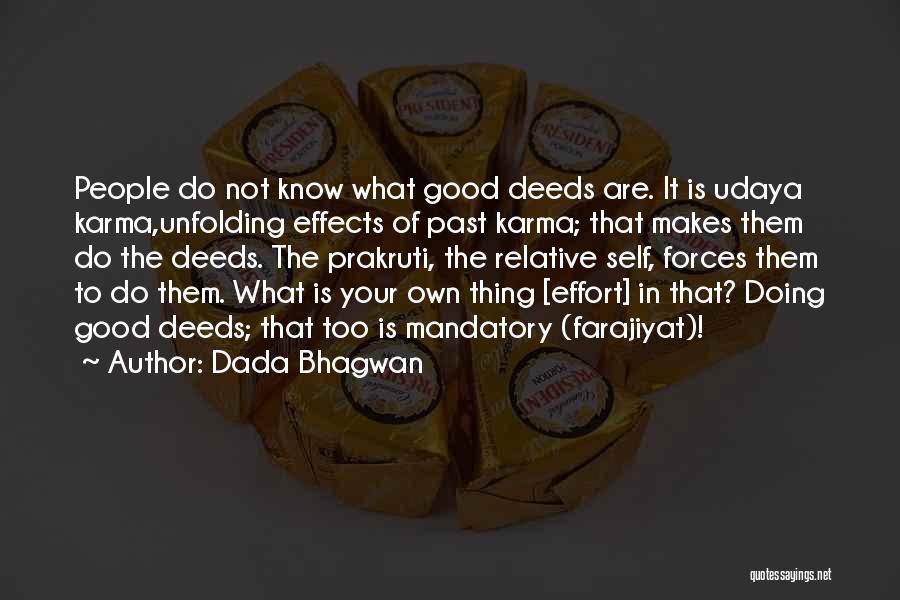 Dada Bhagwan Quotes: People Do Not Know What Good Deeds Are. It Is Udaya Karma,unfolding Effects Of Past Karma; That Makes Them Do