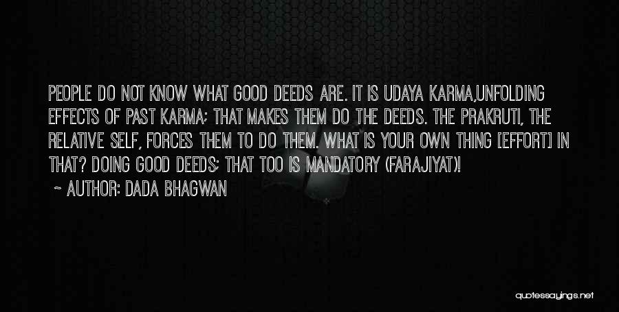 Dada Bhagwan Quotes: People Do Not Know What Good Deeds Are. It Is Udaya Karma,unfolding Effects Of Past Karma; That Makes Them Do