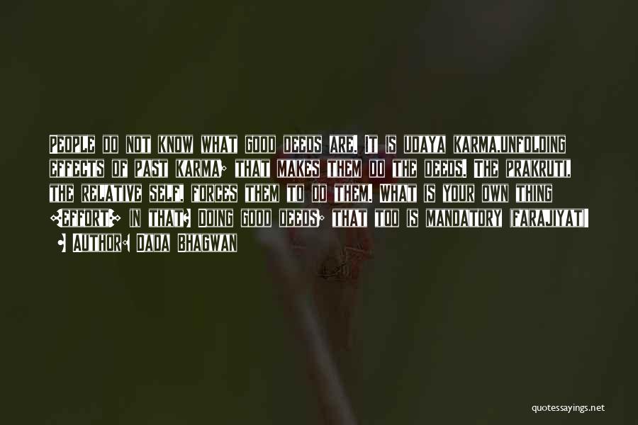 Dada Bhagwan Quotes: People Do Not Know What Good Deeds Are. It Is Udaya Karma,unfolding Effects Of Past Karma; That Makes Them Do