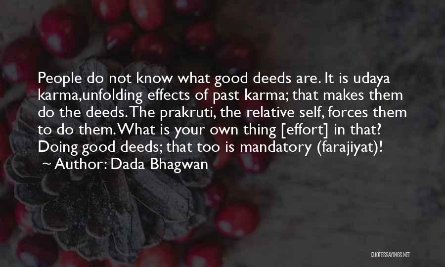 Dada Bhagwan Quotes: People Do Not Know What Good Deeds Are. It Is Udaya Karma,unfolding Effects Of Past Karma; That Makes Them Do