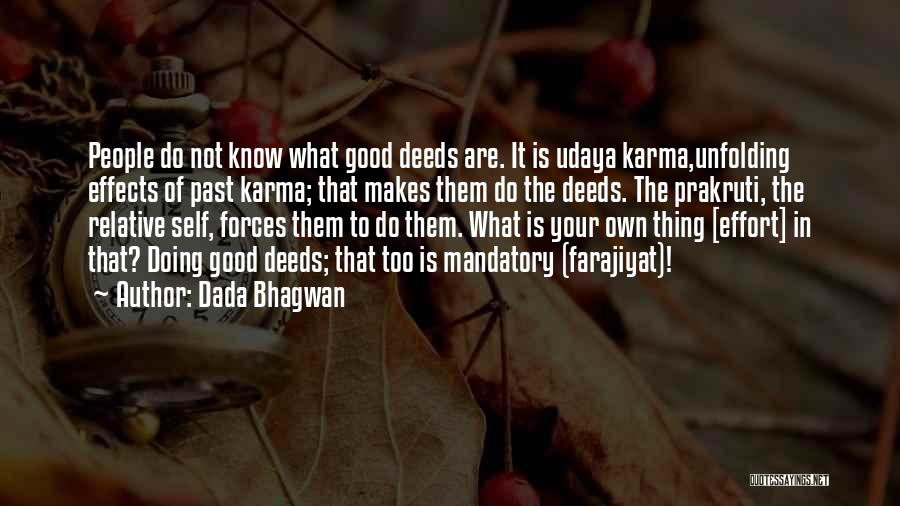 Dada Bhagwan Quotes: People Do Not Know What Good Deeds Are. It Is Udaya Karma,unfolding Effects Of Past Karma; That Makes Them Do