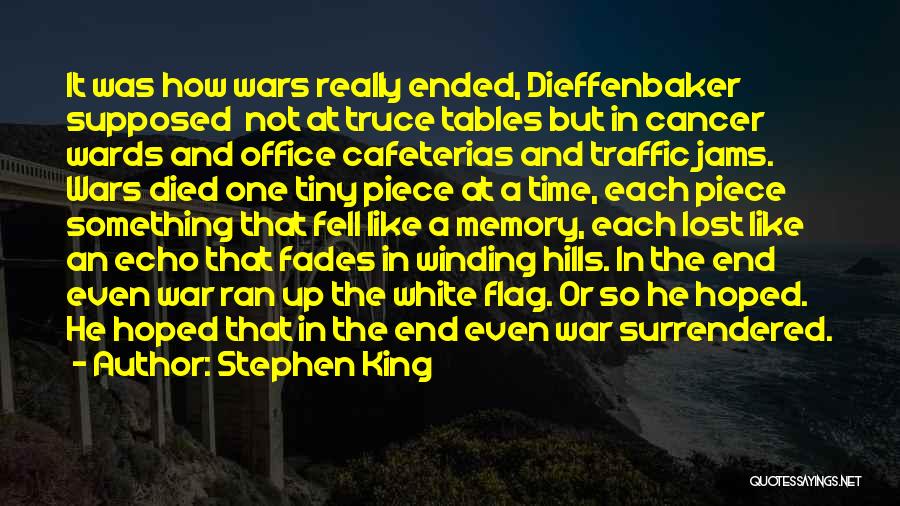 Stephen King Quotes: It Was How Wars Really Ended, Dieffenbaker Supposed Not At Truce Tables But In Cancer Wards And Office Cafeterias And