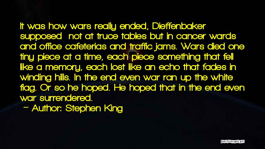 Stephen King Quotes: It Was How Wars Really Ended, Dieffenbaker Supposed Not At Truce Tables But In Cancer Wards And Office Cafeterias And