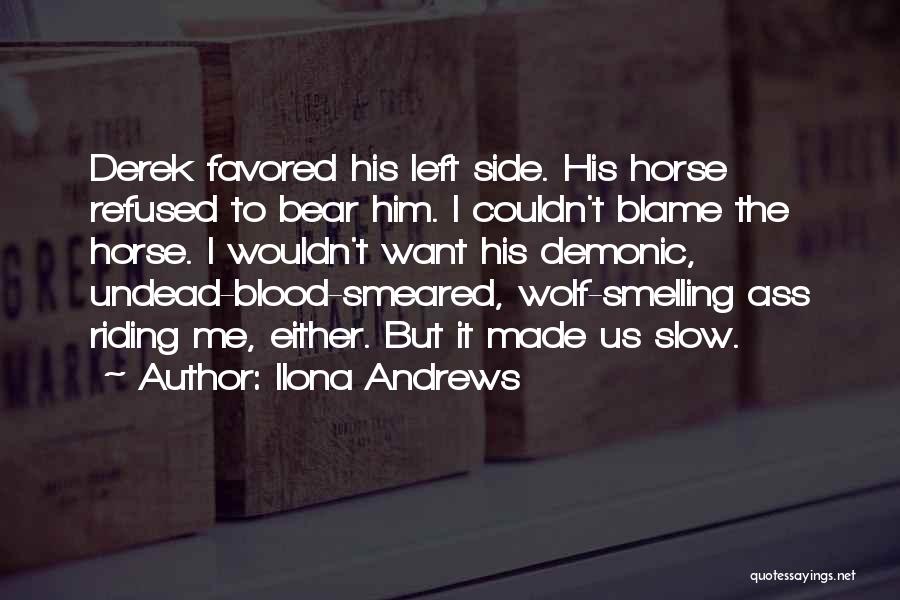 Ilona Andrews Quotes: Derek Favored His Left Side. His Horse Refused To Bear Him. I Couldn't Blame The Horse. I Wouldn't Want His