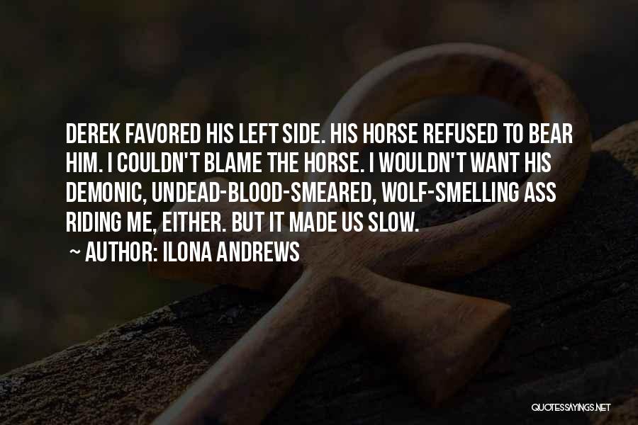 Ilona Andrews Quotes: Derek Favored His Left Side. His Horse Refused To Bear Him. I Couldn't Blame The Horse. I Wouldn't Want His
