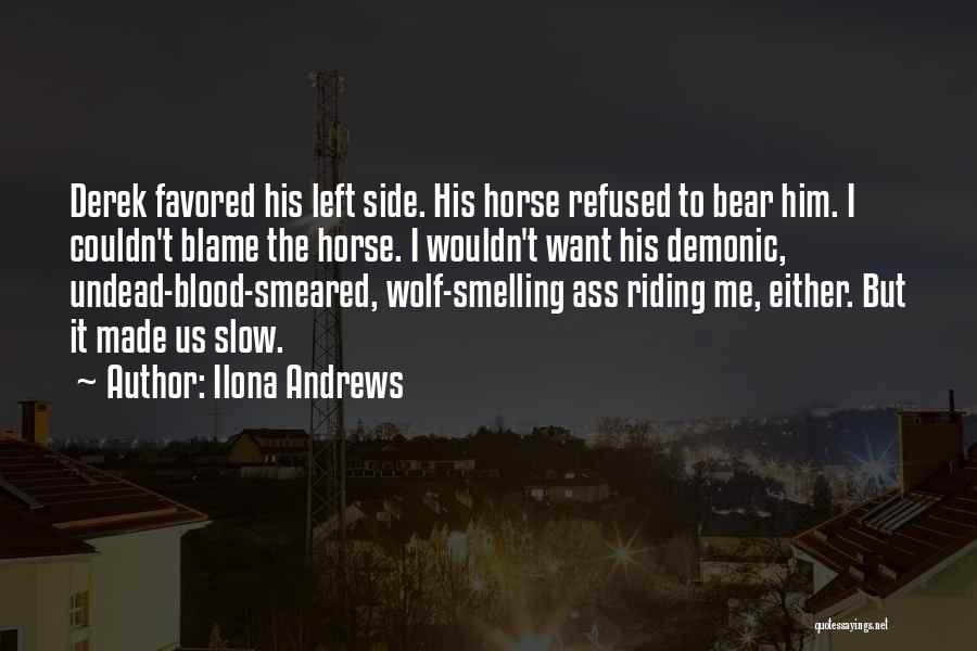 Ilona Andrews Quotes: Derek Favored His Left Side. His Horse Refused To Bear Him. I Couldn't Blame The Horse. I Wouldn't Want His