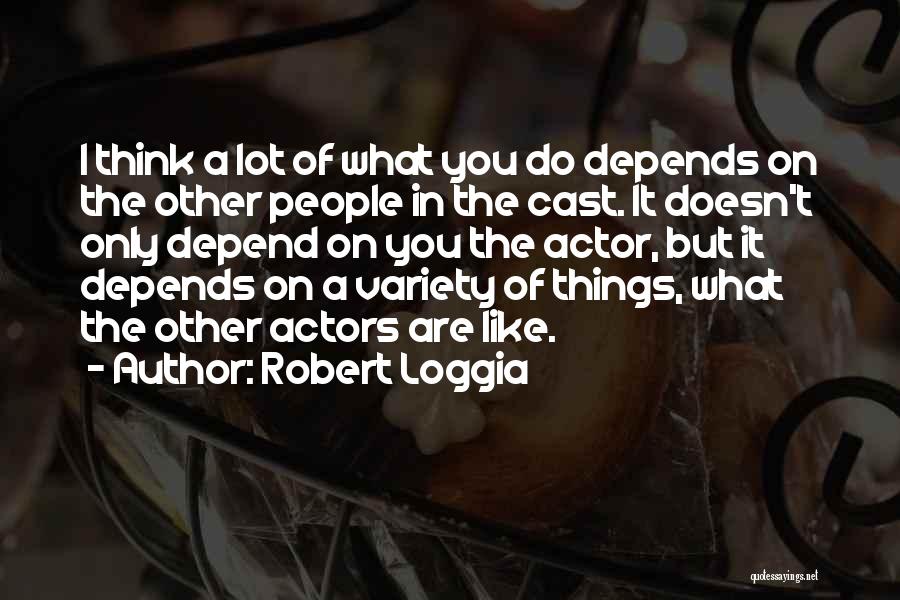 Robert Loggia Quotes: I Think A Lot Of What You Do Depends On The Other People In The Cast. It Doesn't Only Depend