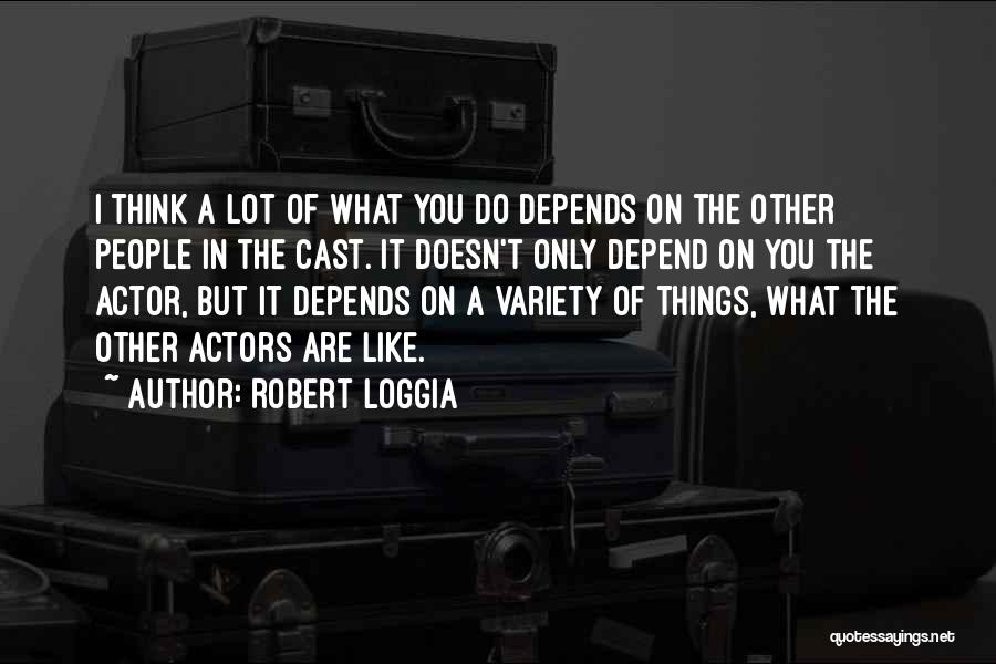 Robert Loggia Quotes: I Think A Lot Of What You Do Depends On The Other People In The Cast. It Doesn't Only Depend