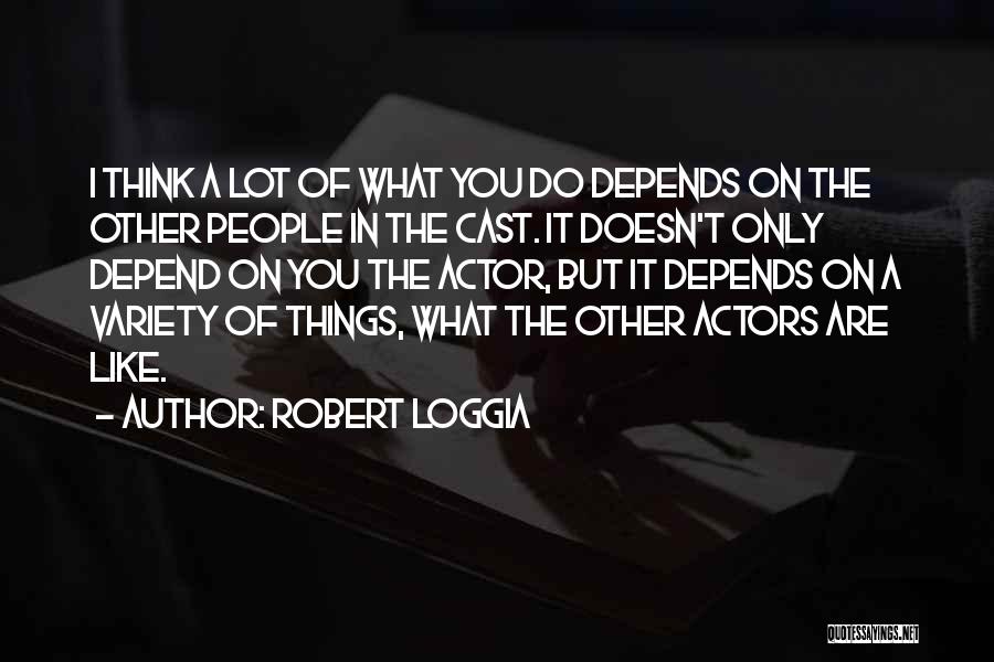 Robert Loggia Quotes: I Think A Lot Of What You Do Depends On The Other People In The Cast. It Doesn't Only Depend