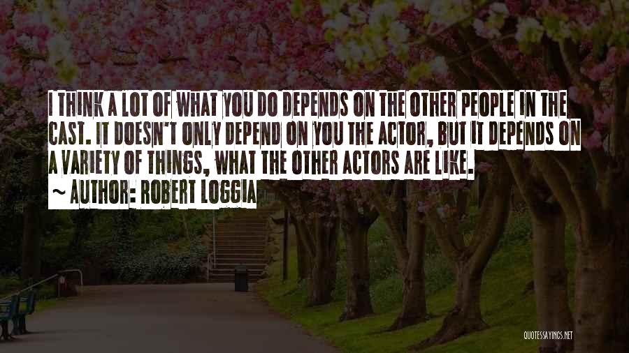 Robert Loggia Quotes: I Think A Lot Of What You Do Depends On The Other People In The Cast. It Doesn't Only Depend