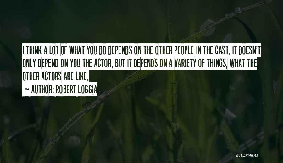 Robert Loggia Quotes: I Think A Lot Of What You Do Depends On The Other People In The Cast. It Doesn't Only Depend