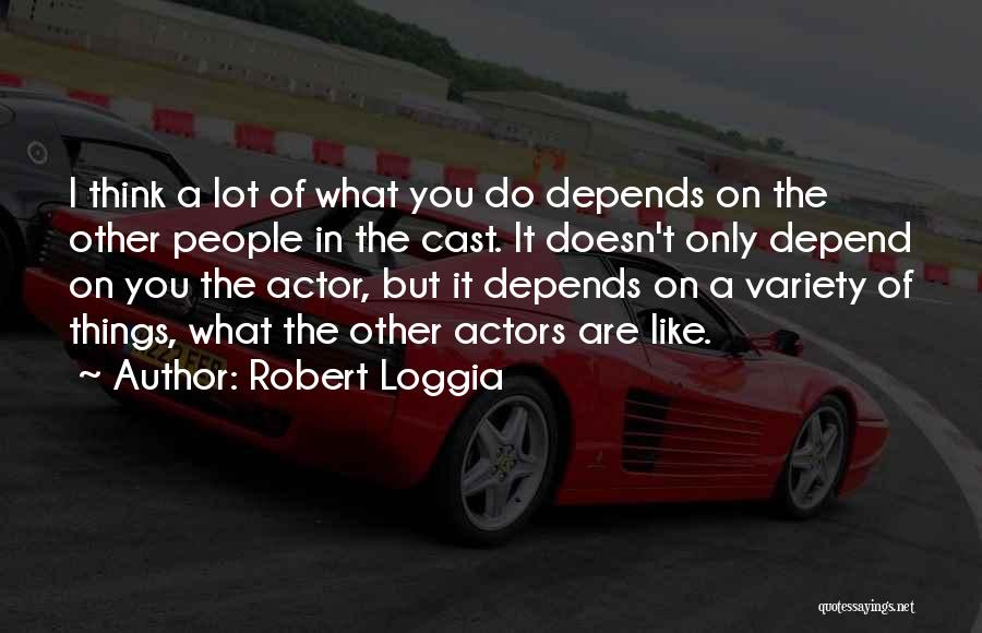 Robert Loggia Quotes: I Think A Lot Of What You Do Depends On The Other People In The Cast. It Doesn't Only Depend
