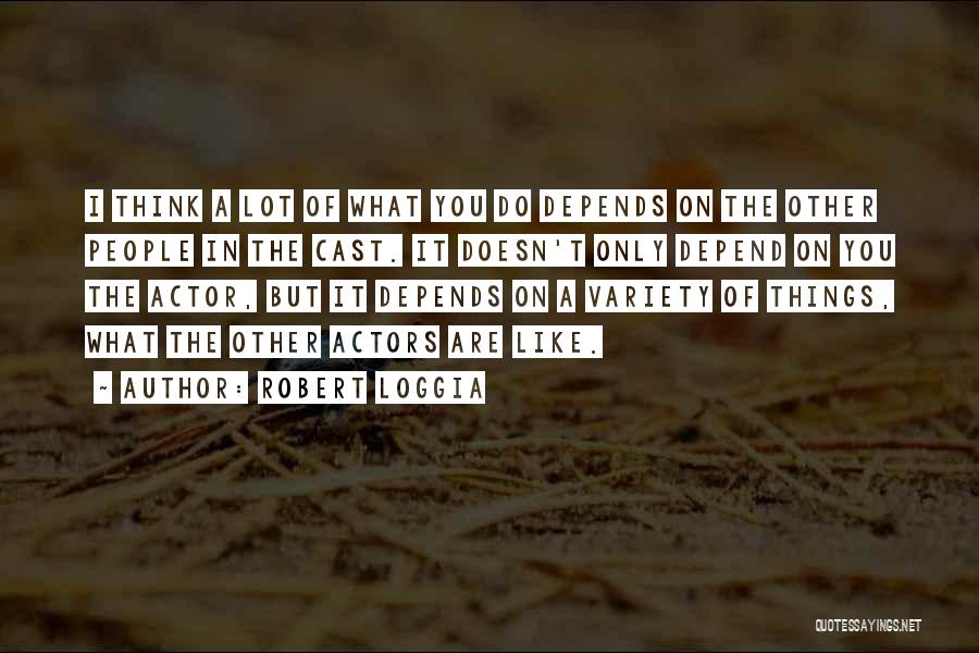 Robert Loggia Quotes: I Think A Lot Of What You Do Depends On The Other People In The Cast. It Doesn't Only Depend