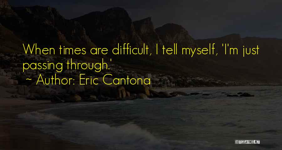 Eric Cantona Quotes: When Times Are Difficult, I Tell Myself, 'i'm Just Passing Through.'