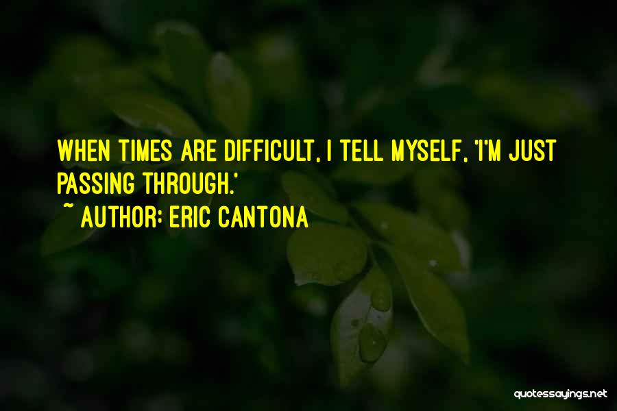 Eric Cantona Quotes: When Times Are Difficult, I Tell Myself, 'i'm Just Passing Through.'