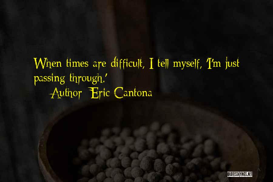 Eric Cantona Quotes: When Times Are Difficult, I Tell Myself, 'i'm Just Passing Through.'