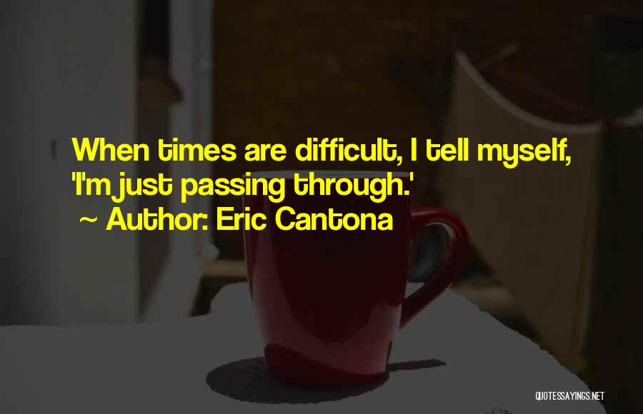 Eric Cantona Quotes: When Times Are Difficult, I Tell Myself, 'i'm Just Passing Through.'