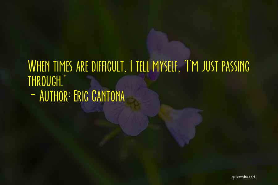 Eric Cantona Quotes: When Times Are Difficult, I Tell Myself, 'i'm Just Passing Through.'