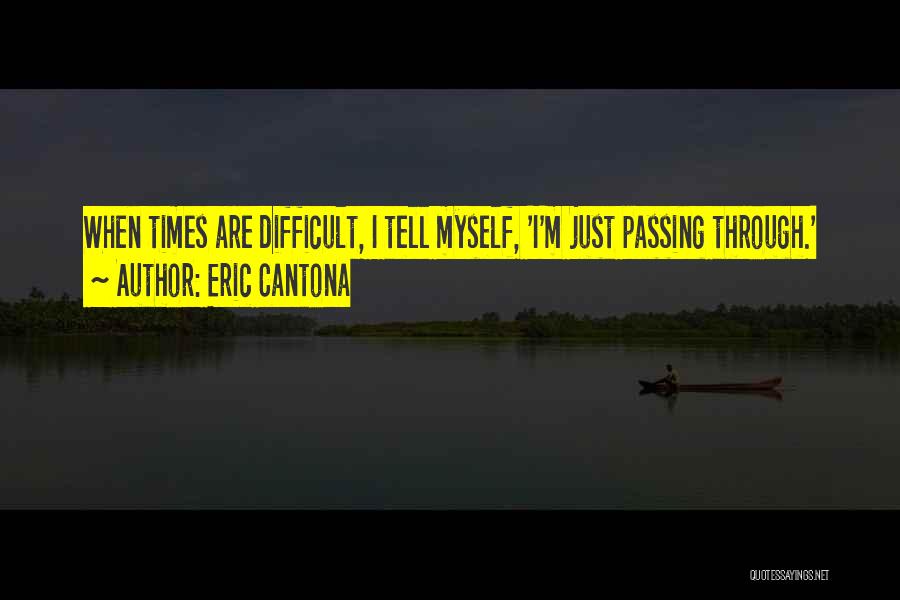 Eric Cantona Quotes: When Times Are Difficult, I Tell Myself, 'i'm Just Passing Through.'
