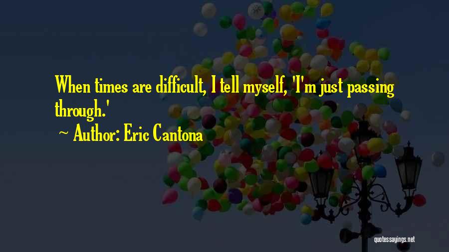 Eric Cantona Quotes: When Times Are Difficult, I Tell Myself, 'i'm Just Passing Through.'