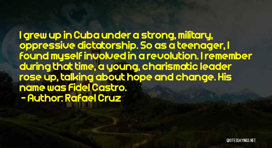 Rafael Cruz Quotes: I Grew Up In Cuba Under A Strong, Military, Oppressive Dictatorship. So As A Teenager, I Found Myself Involved In