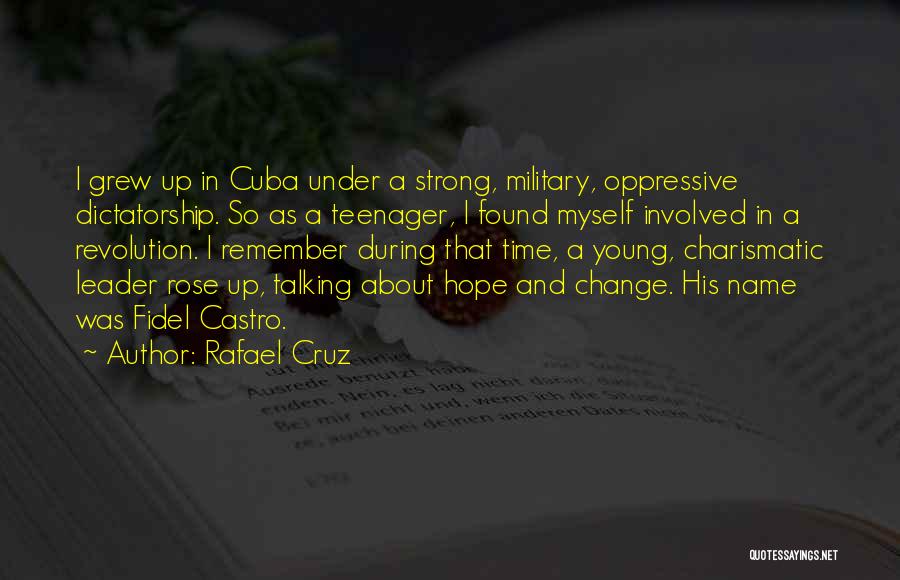 Rafael Cruz Quotes: I Grew Up In Cuba Under A Strong, Military, Oppressive Dictatorship. So As A Teenager, I Found Myself Involved In