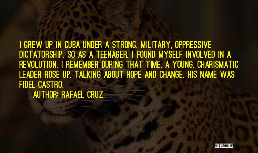 Rafael Cruz Quotes: I Grew Up In Cuba Under A Strong, Military, Oppressive Dictatorship. So As A Teenager, I Found Myself Involved In