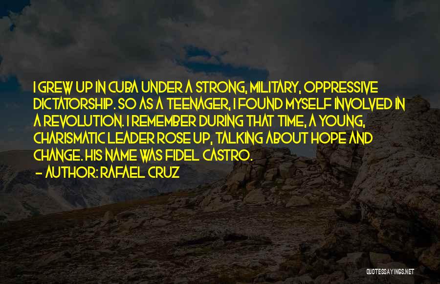 Rafael Cruz Quotes: I Grew Up In Cuba Under A Strong, Military, Oppressive Dictatorship. So As A Teenager, I Found Myself Involved In