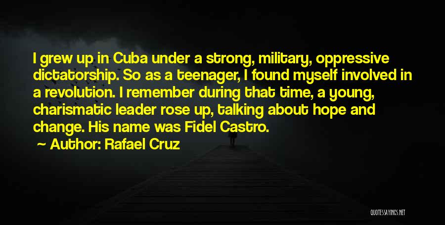 Rafael Cruz Quotes: I Grew Up In Cuba Under A Strong, Military, Oppressive Dictatorship. So As A Teenager, I Found Myself Involved In