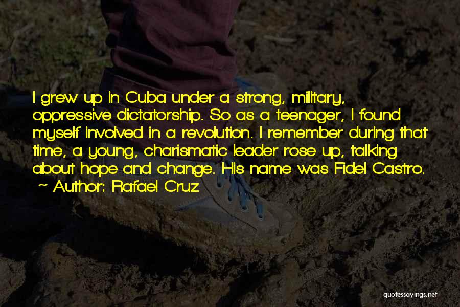 Rafael Cruz Quotes: I Grew Up In Cuba Under A Strong, Military, Oppressive Dictatorship. So As A Teenager, I Found Myself Involved In