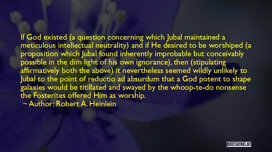 Robert A. Heinlein Quotes: If God Existed (a Question Concerning Which Jubal Maintained A Meticulous Intellectual Neutrality) And If He Desired To Be Worshiped