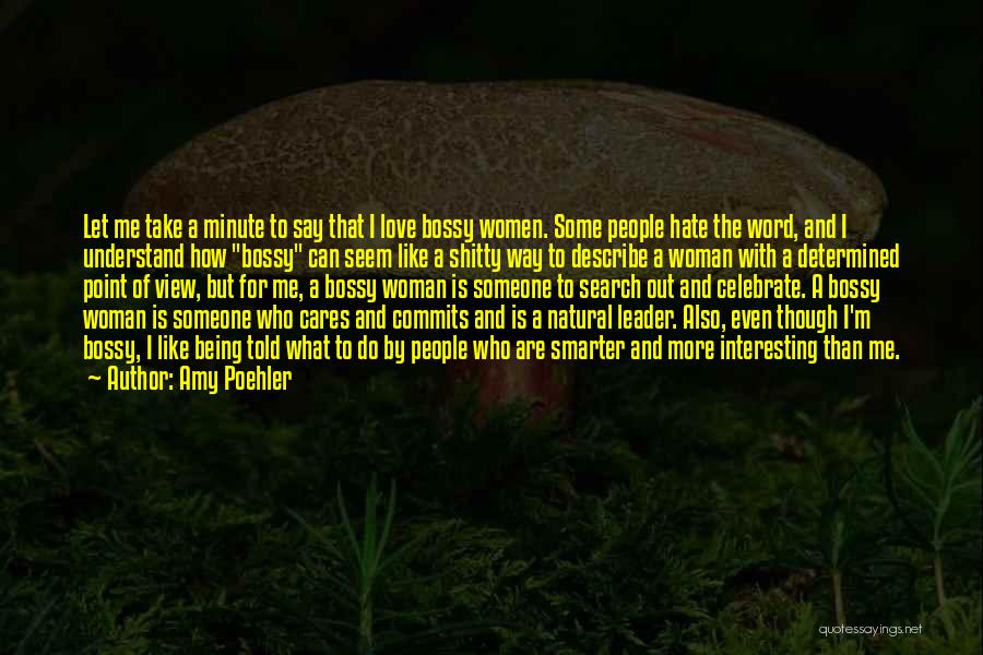 Amy Poehler Quotes: Let Me Take A Minute To Say That I Love Bossy Women. Some People Hate The Word, And I Understand