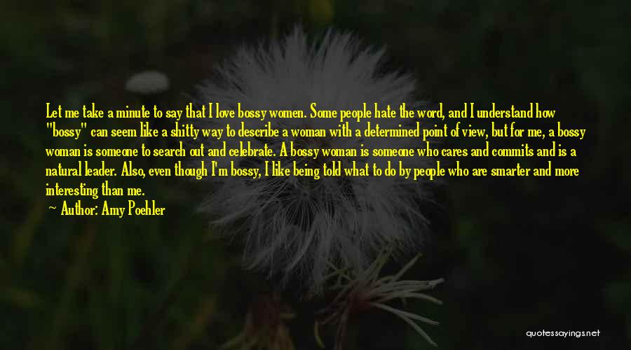 Amy Poehler Quotes: Let Me Take A Minute To Say That I Love Bossy Women. Some People Hate The Word, And I Understand