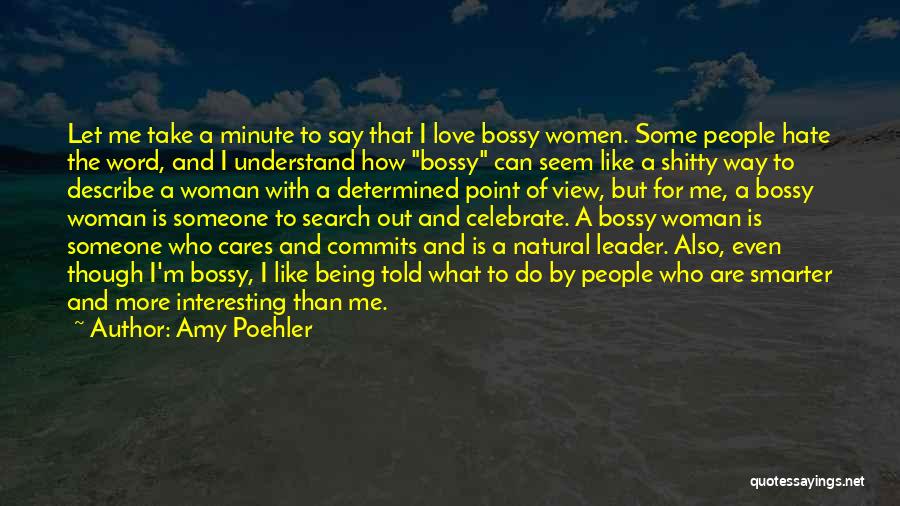 Amy Poehler Quotes: Let Me Take A Minute To Say That I Love Bossy Women. Some People Hate The Word, And I Understand