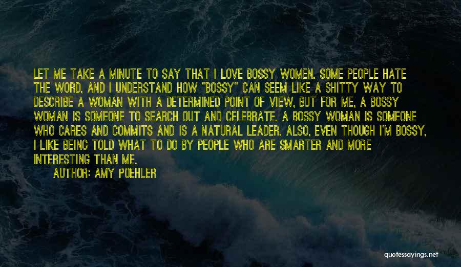 Amy Poehler Quotes: Let Me Take A Minute To Say That I Love Bossy Women. Some People Hate The Word, And I Understand