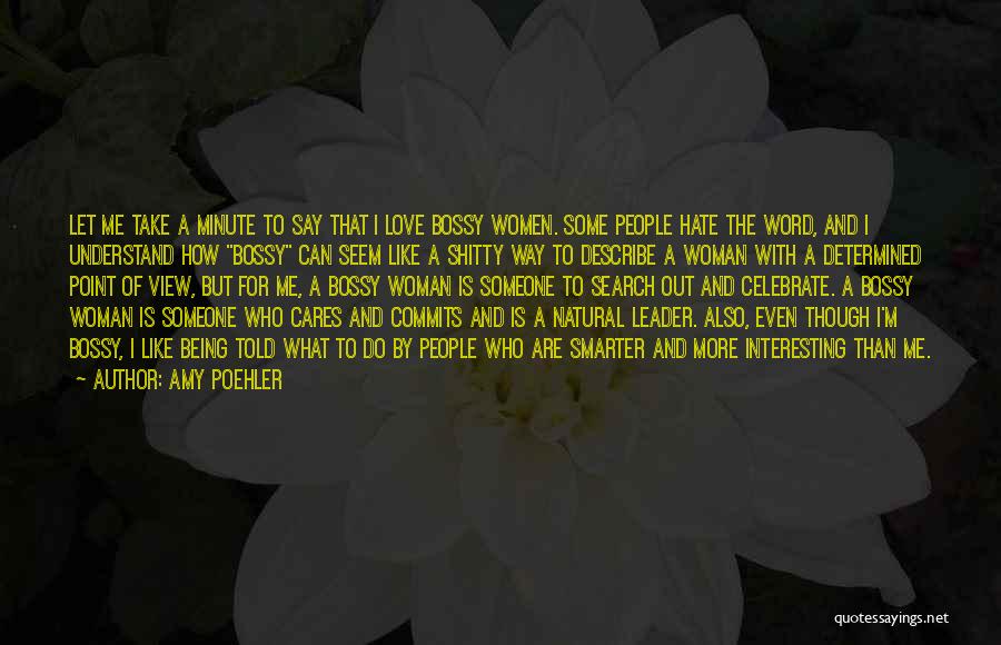 Amy Poehler Quotes: Let Me Take A Minute To Say That I Love Bossy Women. Some People Hate The Word, And I Understand