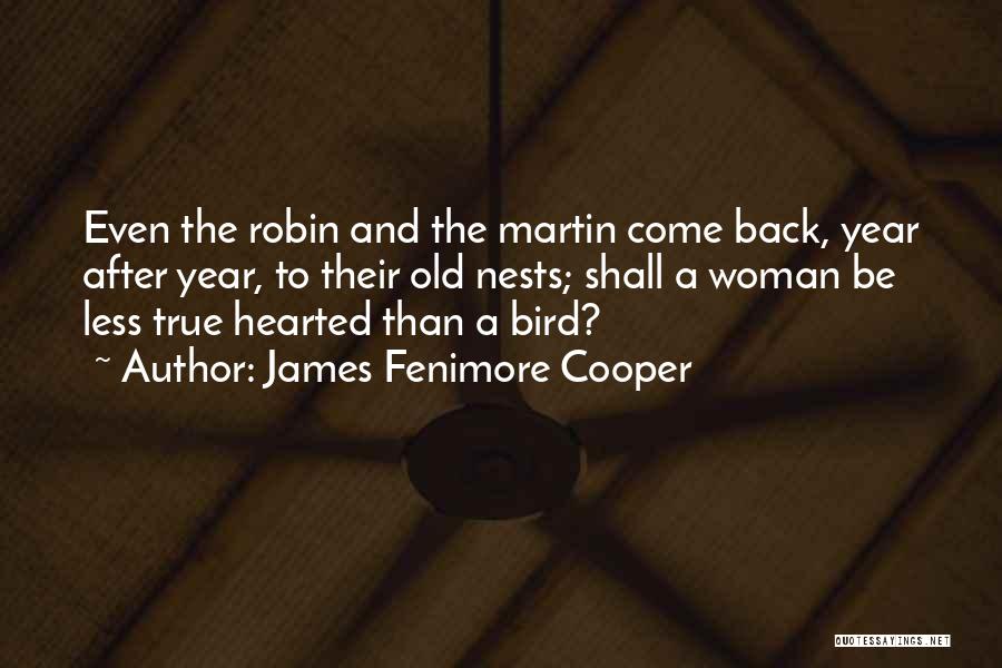 James Fenimore Cooper Quotes: Even The Robin And The Martin Come Back, Year After Year, To Their Old Nests; Shall A Woman Be Less