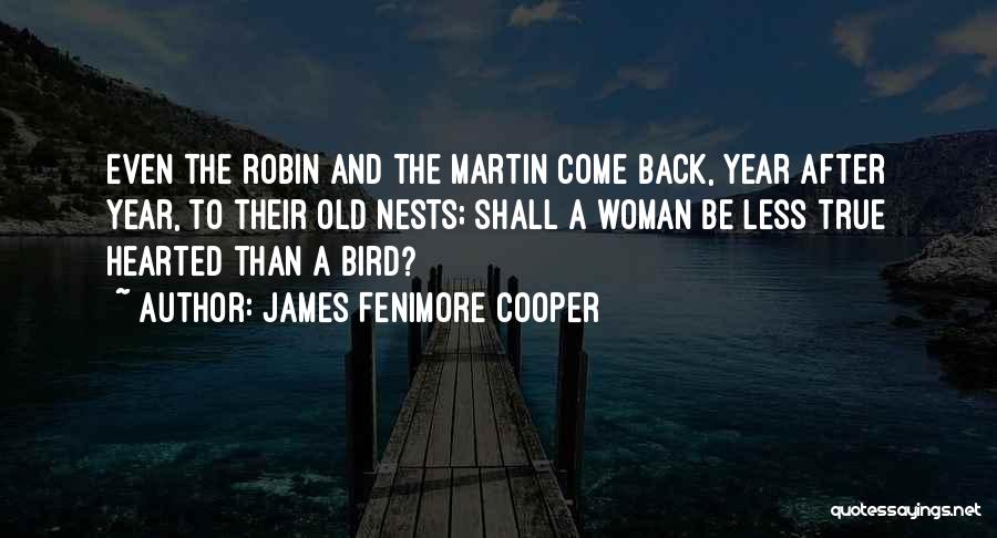 James Fenimore Cooper Quotes: Even The Robin And The Martin Come Back, Year After Year, To Their Old Nests; Shall A Woman Be Less