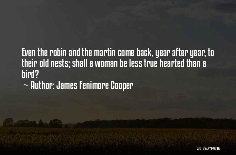 James Fenimore Cooper Quotes: Even The Robin And The Martin Come Back, Year After Year, To Their Old Nests; Shall A Woman Be Less