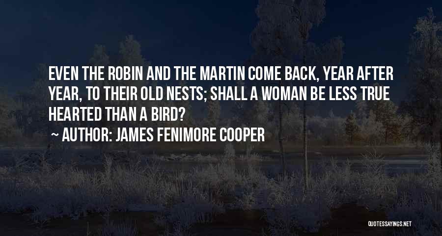 James Fenimore Cooper Quotes: Even The Robin And The Martin Come Back, Year After Year, To Their Old Nests; Shall A Woman Be Less