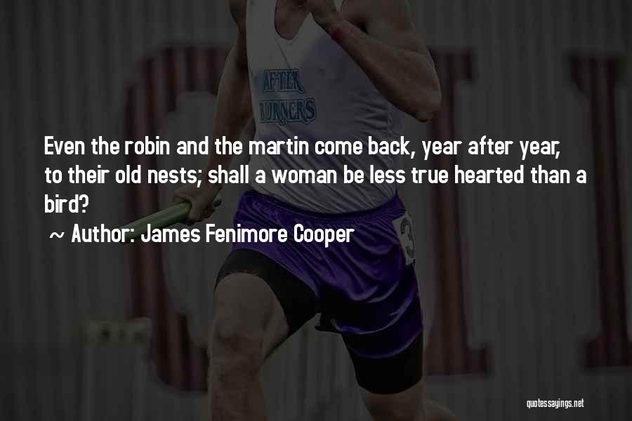 James Fenimore Cooper Quotes: Even The Robin And The Martin Come Back, Year After Year, To Their Old Nests; Shall A Woman Be Less