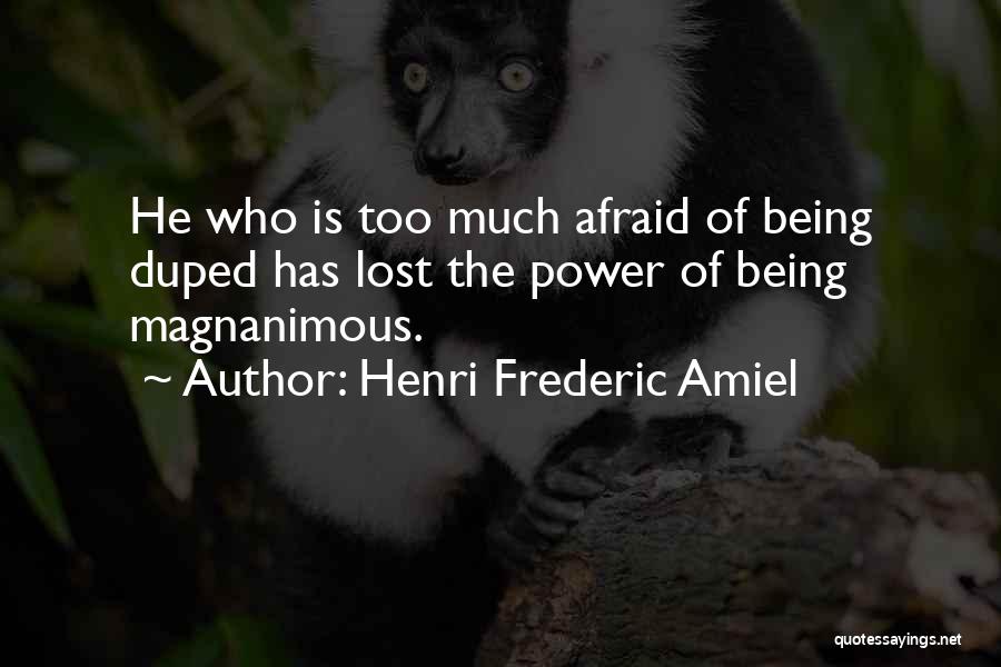 Henri Frederic Amiel Quotes: He Who Is Too Much Afraid Of Being Duped Has Lost The Power Of Being Magnanimous.