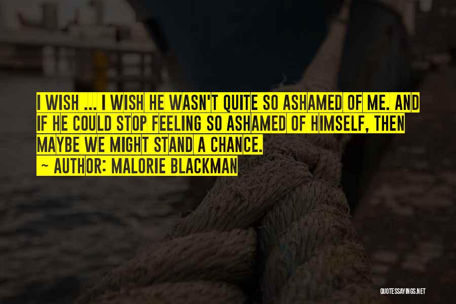 Malorie Blackman Quotes: I Wish ... I Wish He Wasn't Quite So Ashamed Of Me. And If He Could Stop Feeling So Ashamed