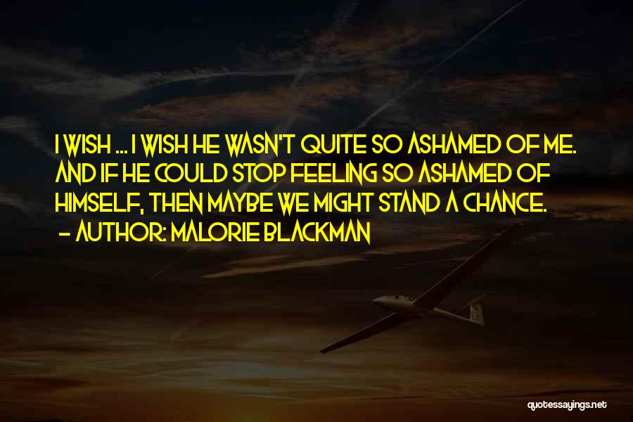 Malorie Blackman Quotes: I Wish ... I Wish He Wasn't Quite So Ashamed Of Me. And If He Could Stop Feeling So Ashamed