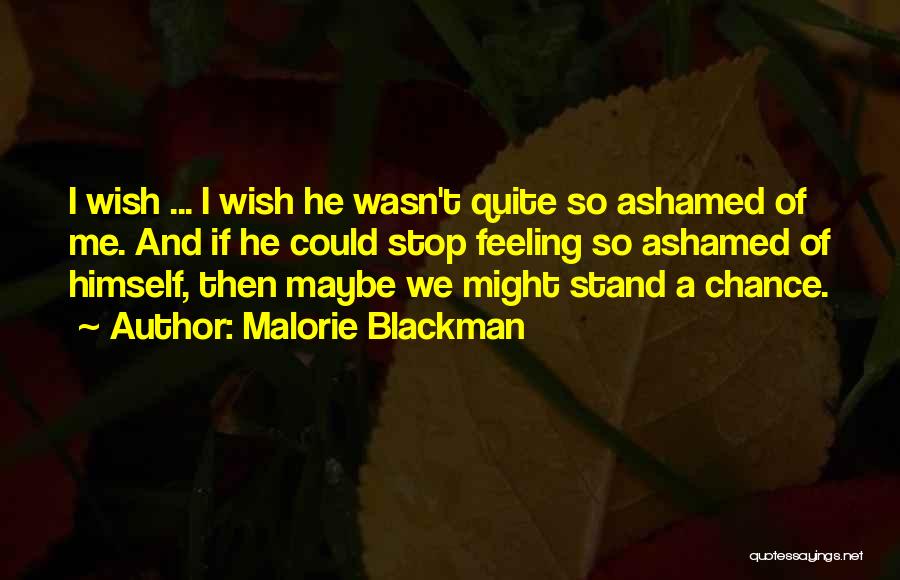 Malorie Blackman Quotes: I Wish ... I Wish He Wasn't Quite So Ashamed Of Me. And If He Could Stop Feeling So Ashamed