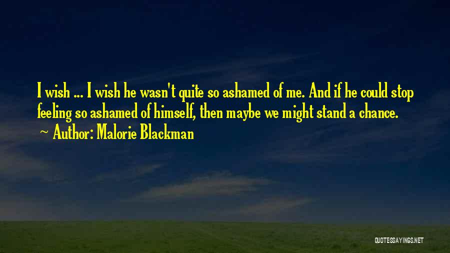 Malorie Blackman Quotes: I Wish ... I Wish He Wasn't Quite So Ashamed Of Me. And If He Could Stop Feeling So Ashamed