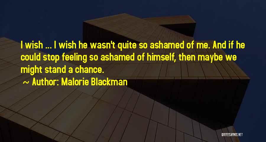 Malorie Blackman Quotes: I Wish ... I Wish He Wasn't Quite So Ashamed Of Me. And If He Could Stop Feeling So Ashamed