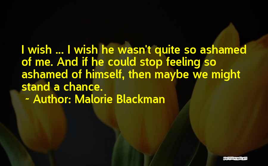 Malorie Blackman Quotes: I Wish ... I Wish He Wasn't Quite So Ashamed Of Me. And If He Could Stop Feeling So Ashamed